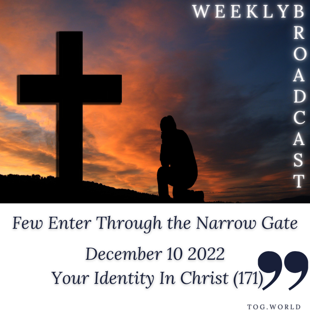 Few Enter Through the Narrow Gate – Your Identity In Christ (171) – December 10 2022