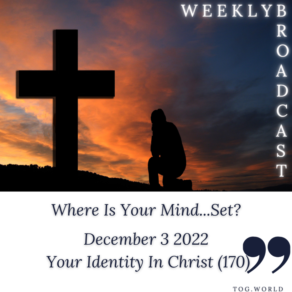 Where is Your Mind…Set? – Your Identity In Christ (170) – December 3 2022